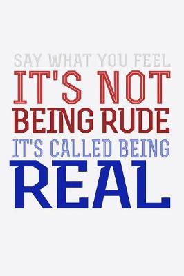 Book cover for Say What You Feel It's Not Being Rude It's Called Being Real
