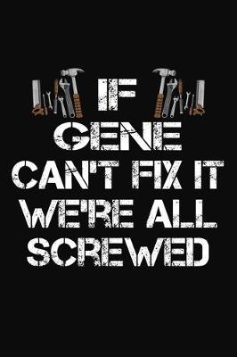 Book cover for If Gene Can't Fix It We're All Screwed