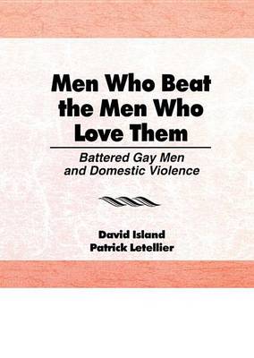 Book cover for Men Who Beat the Men Who Love Them: Battered Gay Men and Domestic Violence