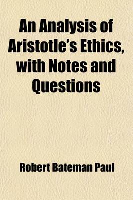 Book cover for An Analysis of Aristotle's Ethics, (Books I.-IV. and X. 6-9.) with Notes and Questions; Revised and Corrected with General Questions Added