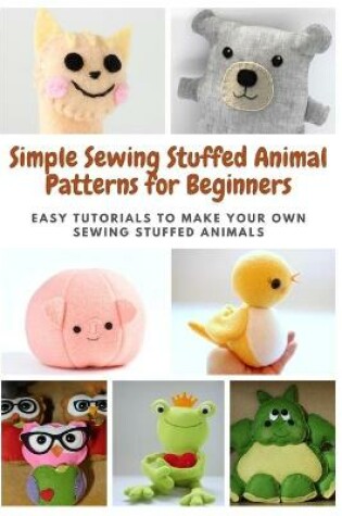 Cover of Simple Sewing Stuffed Animal Patterns for Beginners