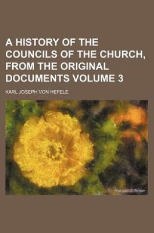 Cover of A History of the Councils of the Church, from the Original Documents Volume 3
