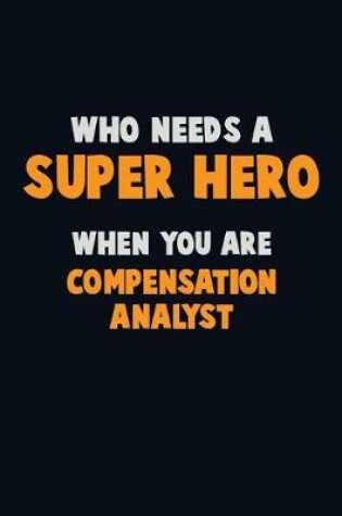 Cover of Who Need A SUPER HERO, When You Are Compensation analyst