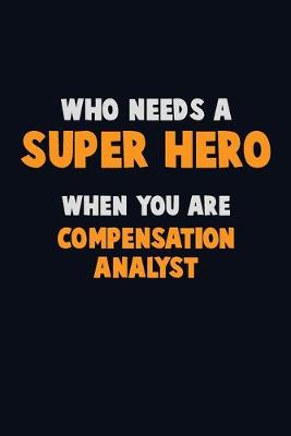 Book cover for Who Need A SUPER HERO, When You Are Compensation analyst