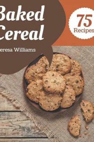 Cover of 75 Baked Cereal Recipes