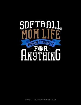 Cover of Softball Mom Life Wouldn't Trade It For Anything