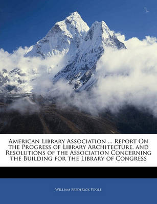 Book cover for American Library Association ... Report on the Progress of Library Architecture, and Resolutions of the Association Concerning the Building for the Library of Congress