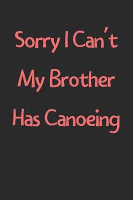 Book cover for Sorry I Can't My Brother Has Canoeing