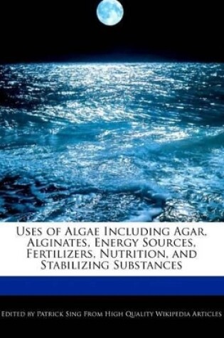 Cover of Uses of Algae Including Agar, Alginates, Energy Sources, Fertilizers, Nutrition, and Stabilizing Substances