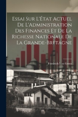 Cover of Essai Sur L'État Actuel De L'Administration Des Finances Et De La Richesse Nationale De La Grande-Bretagne