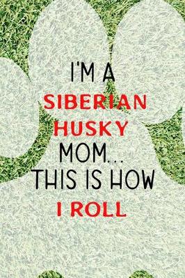 Book cover for I'm A Siberian Husky Mom... This Is How I Roll