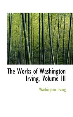 Book cover for The Works of Washington Irving, Volume III