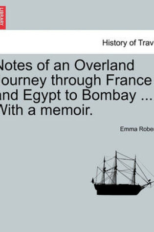 Cover of Notes of an Overland Journey Through France and Egypt to Bombay ... with a Memoir.