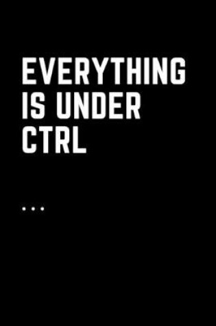 Cover of Everything Is Under Ctrl