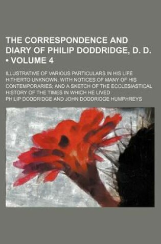 Cover of The Correspondence and Diary of Philip Doddridge, D. D. (Volume 4); Illustrative of Various Particulars in His Life Hitherto Unknown with Notices of Many of His Contemporaries and a Sketch of the Ecclesiastical History of the Times in Which He Lived