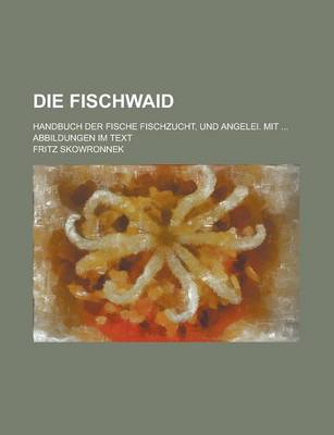 Book cover for Die Fischwaid; Handbuch Der Fische Fischzucht, Und Angelei. Mit ... Abbildungen Im Text