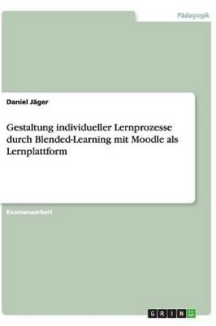 Cover of Gestaltung individueller Lernprozesse durch Blended-Learning mit Moodle als Lernplattform