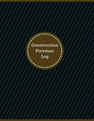 Book cover for Construction Foreman Log (Logbook, Journal - 126 pages, 8.5 x 11 inches)