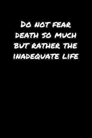 Cover of Do Not Fear Death So Much But Rather The Inadequate Life�