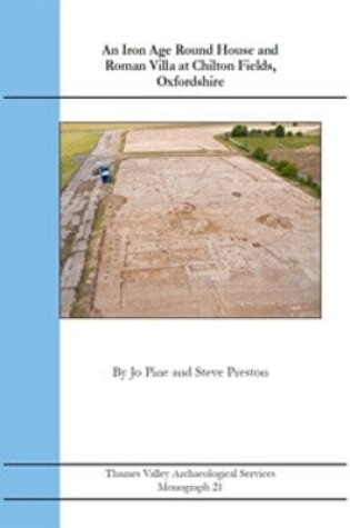 Cover of An Iron Age Roundhouse and Roman Villa at Chilton Fields, Oxfordshire