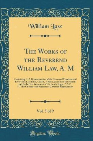 Cover of The Works of the Reverend William Law, A. M, Vol. 5 of 9