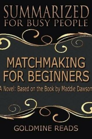 Cover of Matchmaking for Beginners - Summarized for Busy People: A Novel: Based on the Book by Maddie Dawson