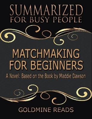 Book cover for Matchmaking for Beginners - Summarized for Busy People: A Novel: Based on the Book by Maddie Dawson