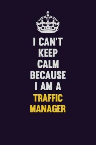 Cover of I Can't Keep Calm Because I Am A Traffic Manager