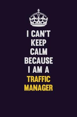 Book cover for I Can't Keep Calm Because I Am A Traffic Manager