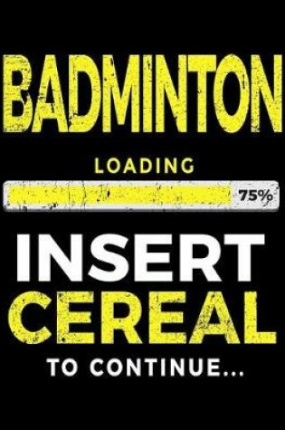 Cover of Badminton Loading 75% Insert Cereal to Continue