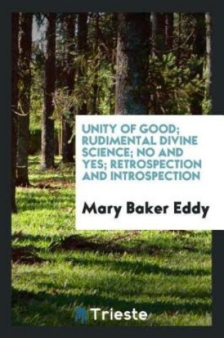 Cover of Unity of Good; Rudimental Divine Science; No and Yes; Retrospection and Introspection