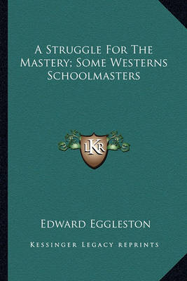 Book cover for A Struggle for the Mastery; Some Westerns Schoolmasters