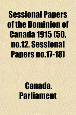 Cover of Sessional Papers of the Dominion of Canada 1915 (50, No.12, Sessional Papers No.17-18)