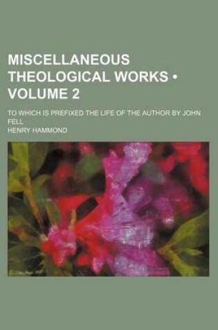 Cover of Miscellaneous Theological Works (Volume 2); To Which Is Prefixed the Life of the Author by John Fell