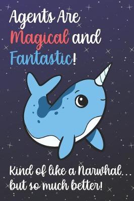 Book cover for Agents Are Magical And Fantastic Kind Of Like A Narwhal But So Much Better