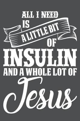 Book cover for All I Need Is A Little Bit Of Insulin And A Whole Lot Of Jesus