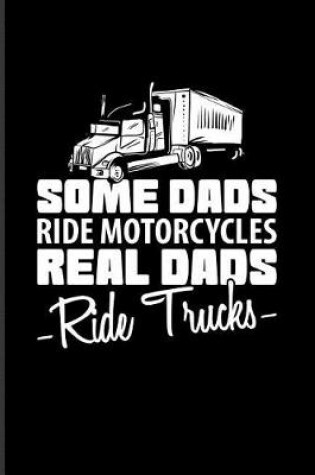 Cover of Some Dads Ride Motorcycles Real Dads Ride Trucks