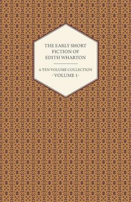 Book cover for The Early Short Fiction of Edith Wharton - A Ten-Volume Collection - Volume 1