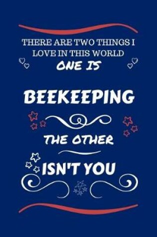 Cover of There Are Two Things I Love In This World One Is Beekeeping The Other Isn't You