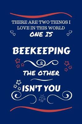 Book cover for There Are Two Things I Love In This World One Is Beekeeping The Other Isn't You