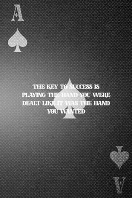 Cover of The Key To Success Is Playing The Hand You Were Dealt Like It Was The Hand You Wanted