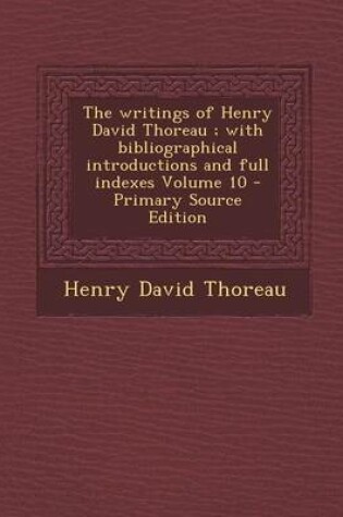 Cover of The Writings of Henry David Thoreau; With Bibliographical Introductions and Full Indexes Volume 10 - Primary Source Edition