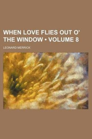 Cover of When Love Flies Out O' the Window (Volume 8)