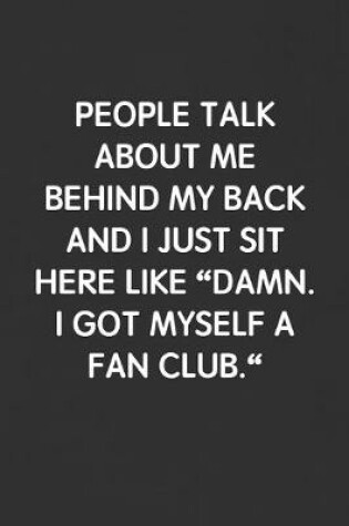 Cover of People Talk about Me Behind My Back and I Just Sit Here Like "damn. I Got Myself a Fan Club."