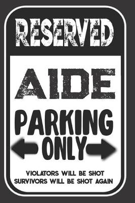 Book cover for Reserved Aide Parking Only. Violators Will Be Shot. Survivors Will Be Shot Again