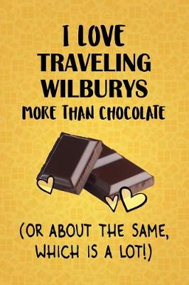 Book cover for I Love Traveling Wilburys More Than Chocolate (Or About The Same, Which Is A Lot!)