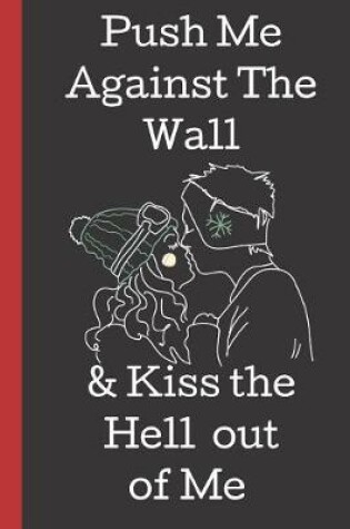 Cover of Push Me Against the Wall & Kiss the Hell Out of me