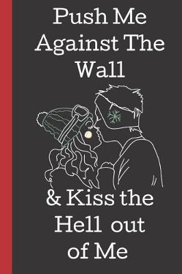 Book cover for Push Me Against the Wall & Kiss the Hell Out of me