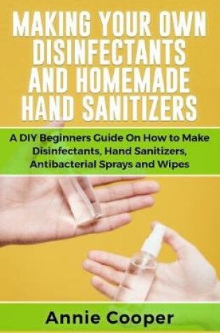 Cover of Making Your Own Disinfectants and Homemade Hand Sanitizers