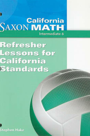 Cover of California Saxon Math, Intermediate 6: Refresher Lessons for California Standards